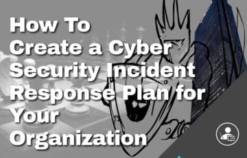 How to Create a Cyber Security Incident Response Plan for Your Organization